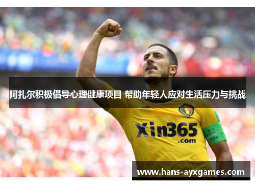 阿扎尔积极倡导心理健康项目 帮助年轻人应对生活压力与挑战