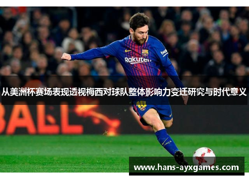 从美洲杯赛场表现透视梅西对球队整体影响力变迁研究与时代意义 从美洲杯赛场表现透视梅西对球队整体影响力变迁研究与时代意义