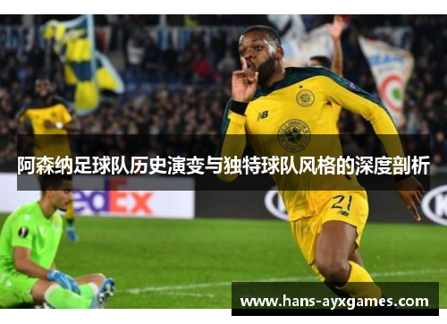 阿森纳足球队历史演变与独特球队风格的深度剖析