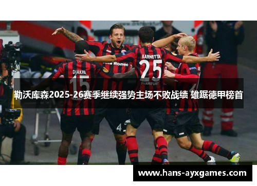 勒沃库森2025-26赛季继续强势主场不败战绩 雄踞德甲榜首