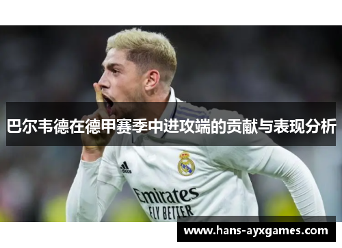 巴尔韦德在德甲赛季中进攻端的贡献与表现分析